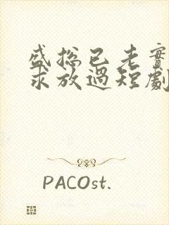 盛总已老实夫人求放过短剧全集免费观看