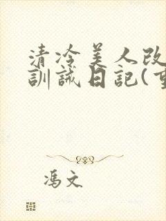清冷美人改/造训诫日记(重口)小说