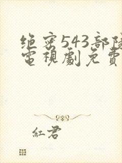 绝密543部队电视剧免费观看