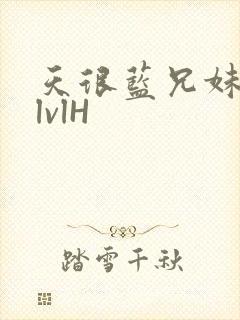 天很蓝兄妹骨科lvlH