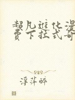 超凡进化漫画免费下拉式奇漫屋