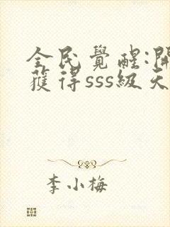 全民觉醒:开局获得sss级天赋哪可以找到