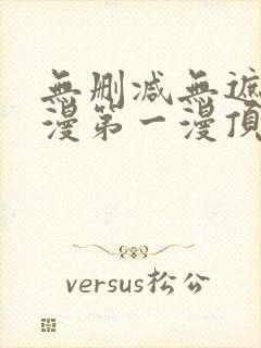 无删减无遮羞韩漫第一漫顶点免费