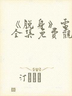 《脱身》电视剧全集免费观看