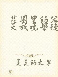 花园里的父爱有天放晚学后