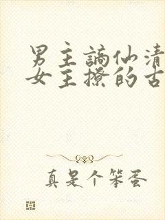 男主谪仙清冷被女主撩的古言