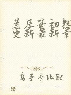 叶辰萧初然刚刚更新最新章节列表封面