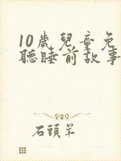 10岁儿童免费听睡前故事