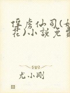 俘虏仙司(媚骨花)小说免费