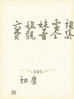 六姐妹电视剧免费观看全集完整版高清