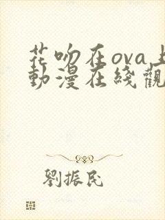 花吻在ova上动漫在线观看免费第一季