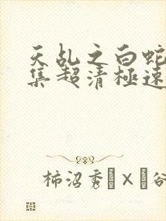 天乩之白蛇61集超清极速播放