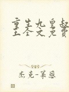 重生九皇叔摄政王全文免费阅读