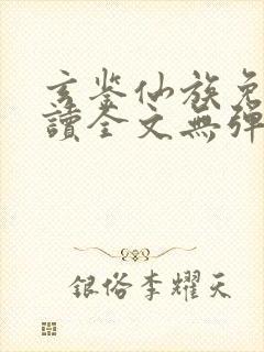 玄鉴仙族免费阅读全文无弹窗