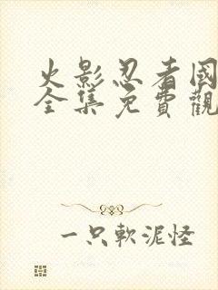 火影忍者国语版全集免费观看