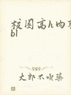 校园高h肉耽文bl