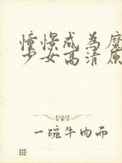 憧憬成为魔法的少女高清原版