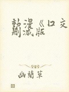 动漫《囗交》未删减版