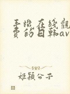 手机在线观看免费的日韩av