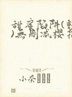 甜蜜陷阱(动漫)无删减樱花