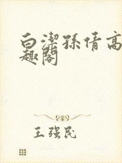 白洁孙倩高义笔趣阁