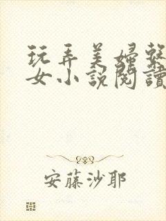 玩弄美妇系列熟女小说阅读