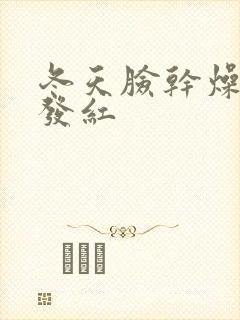 冬天脸干燥紧绷发红