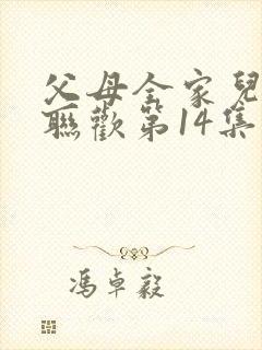 父母全家儿女大联欢第14集