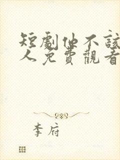 短剧他不该爱的人免费观看全集高清