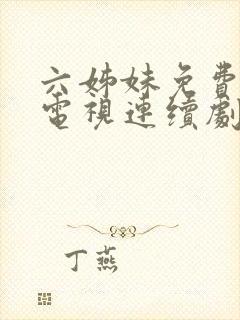 六姊妹免费高清电视连续剧在线观看