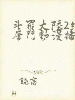 斗罗大陆2绝世唐门动漫播放封面