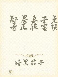 邻居妻子免费观看正版电视剧全集