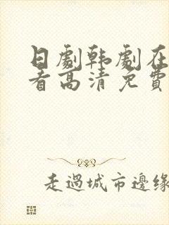 日剧韩剧在线观看高清免费全集电视剧