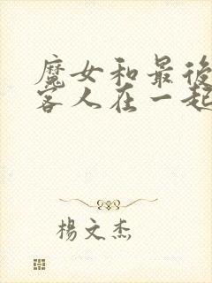 魔女和最后那个客人在一起在线观看免费全集