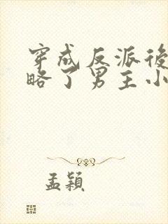 穿成反派后我攻略了男主小说