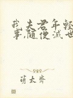 我夫君年轻不懂事,随便灭世免费阅读小说封面