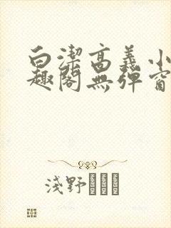 白洁高义小说笔趣阁无弹窗阅读