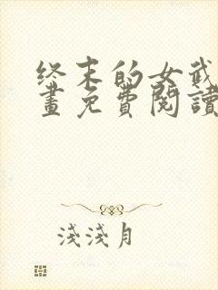 终末的女武神漫画免费阅读无弹幕