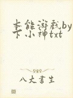 本能游戏by在下小神txt