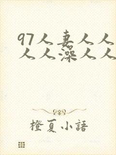 97人妻人人爽人人澡人人妻