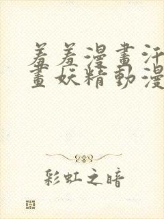 羞羞漫画汗汗漫画妖精动漫羞羞漫画汗汗漫画