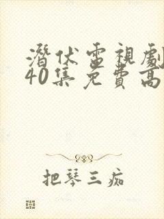 潜伏电视剧全集40集免费高清观看