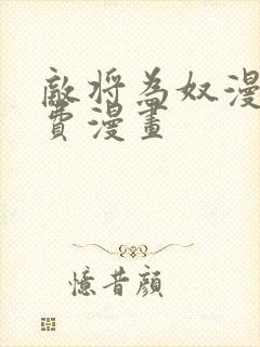 敌将为奴漫画免费漫画