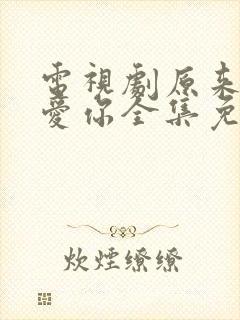 电视剧原来我很爱你全集免费观看