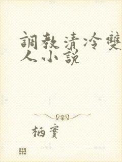 调教清冷双性美人小说