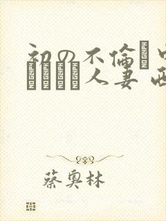 初の不伦で中出しされた人妻 西园寺れお