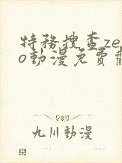 特务搜查zero动漫免费观看