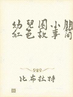 幼儿园小朋友讲红色故事简短小故事