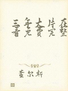 三年大片在线观看免费完整版高清