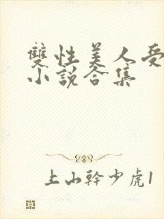 双性美人受丑攻小说合集